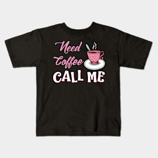 Need Coffee Call Me Kids T-Shirt